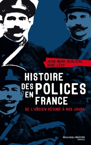 Histoire des polices en France : de l'Ancien Régime à nos jours - Jean-Marc Berlière