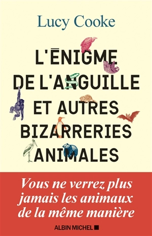 L'énigme de l'anguille : et autres bizarreries animales - Lucy Cooke