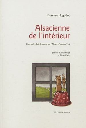 Alsacienne de l'intérieur : coups d'oeil et de coeur sur l'Alsace d'aujourd'hui - Florence Hugodot