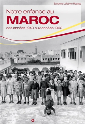 Notre enfance au Maroc : des années 1940 aux années 1960 - Sandrine Lefebvre-Reghay