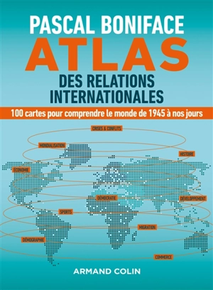 Atlas des relations internationales : 100 cartes pour comprendre le monde de 1945 à nos jours - Pascal Boniface