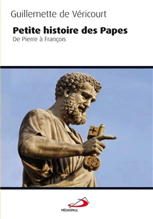 Petite histoire des papes : de Pierre à François - Guillemette de Véricourt