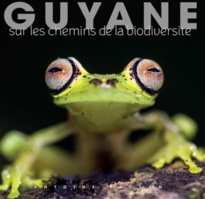 Guyane : sur les chemins de la biodiversité - Antoine Baglan