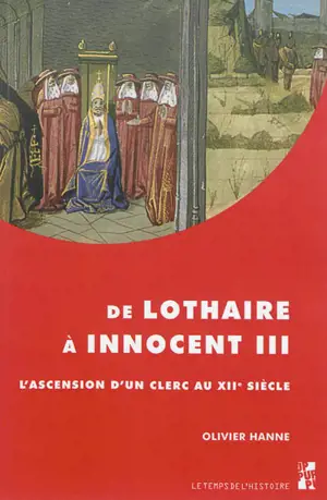 De Lothaire à Innocent III : l'ascension d'un clerc au XIIe siècle - Olivier Hanne