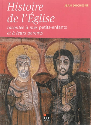 Histoire de l'Eglise racontée à mes petits-enfants et leurs parents - Jean Duchesne