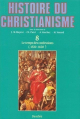 Histoire du christianisme : des origines à nos jours. Vol. 8. Le temps des confessions : 1530-1620/30