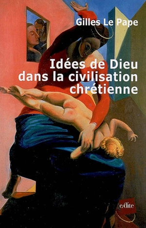 Idées de Dieu dans la civilisation chrétienne - Gilles Le Pape