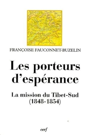 Les porteurs d'espérance : la mission du Tibet-Sud (1848-1854) - Françoise Buzelin