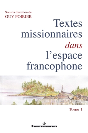 Textes missionnaires dans l'espace francophone. Vol. 1. Rencontre, réécriture, mémoire