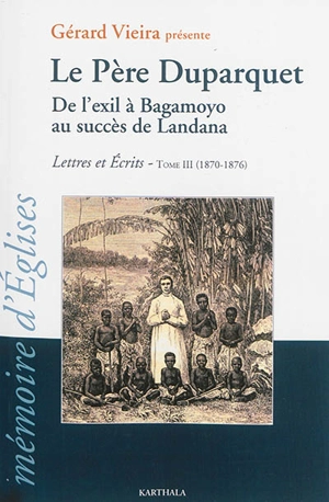 Lettres et écrits. Vol. 3. De l'exil à Bagamoyo au succès de Landana : 1870-1876 - Charles Duparquet