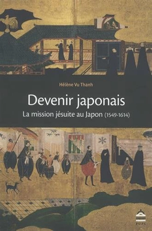 Devenir japonais : la mission jésuite au Japon (1549-1614) - Hélène Vu Thanh