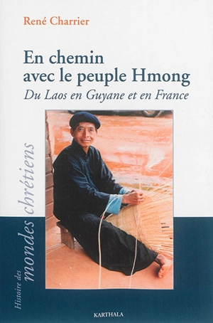 En chemin avec le peuple Hmong : du Laos en Guyane et en France - René Charrier