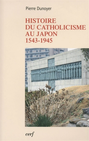 Histoire du catholicisme au Japon : 1543-1945 - Pierre Dunoyer