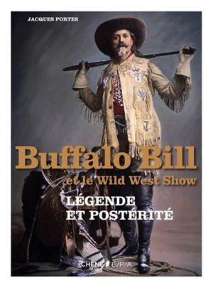 Buffalo Bill et le Wild West Show : légende et postérité - Jacques Portes