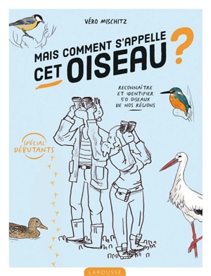 Mais comment s'appelle cet oiseau ? : reconnaître et identifier 50 oiseaux de nos régions : spécial débutants - Veronika Mischitz