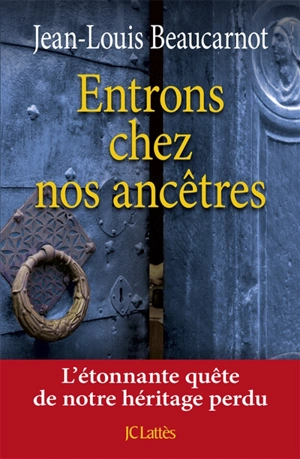 Entrons chez nos ancêtres : l'étonnante quête de notre héritage perdu - Jean-Louis Beaucarnot