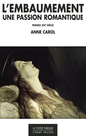 L'embaumement : une passion romantique : France XIXe siècle - Anne Carol