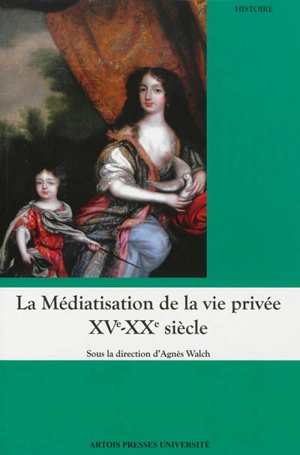 La médiatisation de la vie privée : XVe-XXe siècle