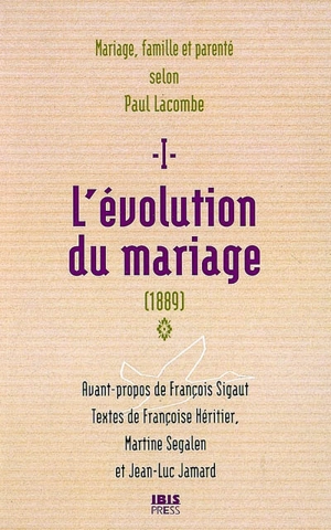 Mariage, famille et parenté selon Paul Lacombe. Vol. 1. L'évolution du mariage : 1889 - Paul Lacombe