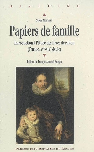 Papiers de famille : introduction à l'étude des livres de raison (France, XVe-XIXe siècle) - Sylvie Mouysset