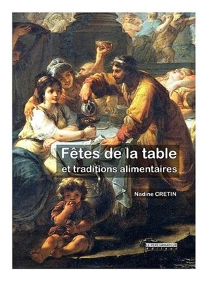 Fêtes de la table : fêtes religieuses ou païennes et traditions alimentaires - Nadine Cretin
