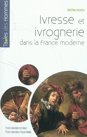 Ivresse et ivrognerie dans la France moderne - Matthieu Lecoutre