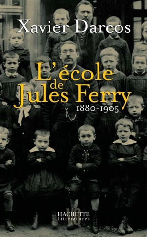 L'école de Jules Ferry : 1880-1905 - Xavier Darcos