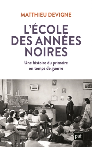 L'école des années noires : une histoire du primaire en temps de guerre, entre Vichy et République (1938-1948) - Matthieu Devigne