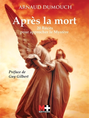 Après la mort : 20 récits pour approcher le mystère - Arnaud Dumouch