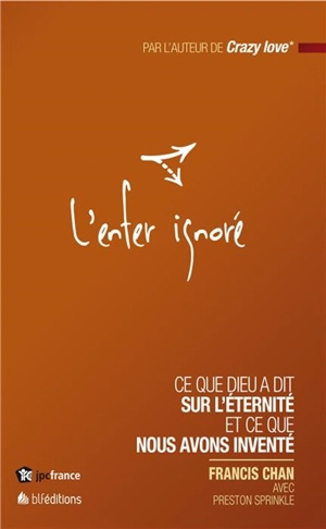 L'enfer ignoré : ce que Dieu a dit sur l'éternité et ce que nous avons inventé - Francis Chan