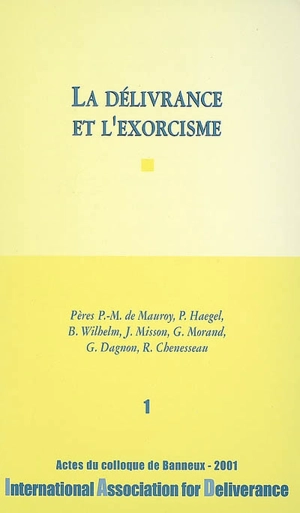 La délivrance et l'exorcisme : actes du colloque de Banneux, 2001 - International Association for Deliverance. Colloque (2001 ; Banneux, Belgique)
