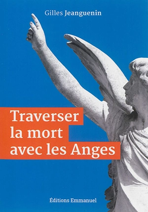 Traverser la mort avec les anges - Gilles Jeanguenin