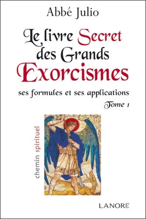 Le livre secret des grands exorcismes : ses formules et ses applications. Vol. 1 - Abbé Julio