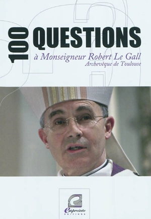 100 questions à monseigneur Robert Le Gall : archevêque de Toulouse - Robert Le Gall