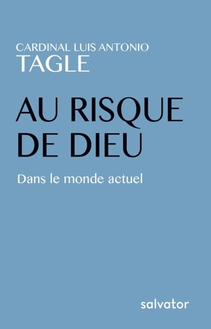 Au risque de Dieu : dans le monde actuel : paroles et méditations - Luis Antonio Gokim Tagle