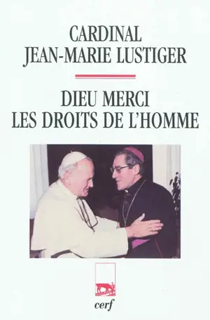 Dieu merci, les droits de l'homme : articles, conférences, homélies, interviews (1984-1989) - Jean-Marie Lustiger