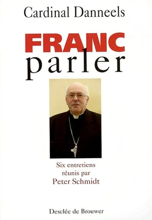 Franc-parler : entretiens avec le cardinal Danneels - Godfried Danneels