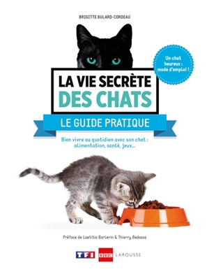 La vie secrète des chats : le guide pratique : bien vivre au quotidien avec son chat, alimentation, santé, jeux... - Brigitte Bulard-Cordeau