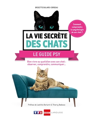 La vie secrète des chats : le guide psy : bien vivre au quotidien avec son chat, langage corporel, territoire, bien-être... - Brigitte Bulard-Cordeau