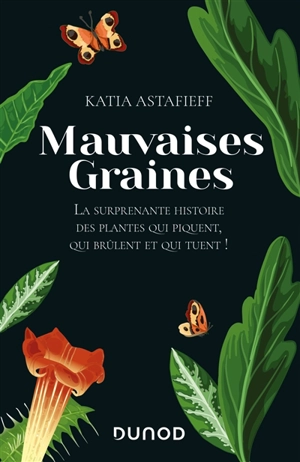 Mauvaises graines : la surprenante histoire des plantes qui piquent, qui brûlent et qui tuent ! - Katia Astafieff