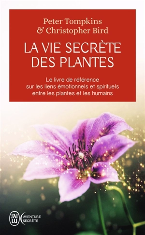 La vie secrète des plantes : le livre de référence sur les liens émotionnels et spirituels entre les plantes et les humains - Peter Tompkins