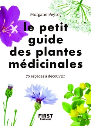 Le petit guide des plantes médicinales : 70 espèces à découvrir - Morgane Peyrot