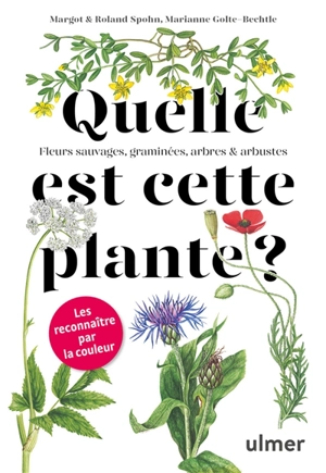 Quelle est cette plante ? : fleurs sauvages, graminées, arbres & arbustes - Margot Spohn