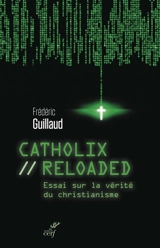 Catholix reloaded : essai sur la vérité du christianisme - Frédéric Guillaud