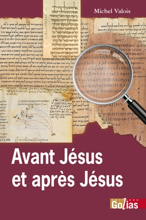 Avant Jésus et après Jésus : nouveaux regards sur les origines chrétiennes : essai historique - Michel Valois