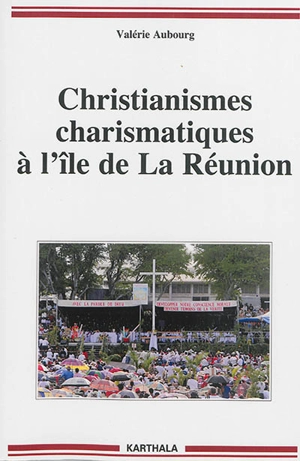 Christianismes charismatiques à l'île de La Réunion - Valérie Aubourg