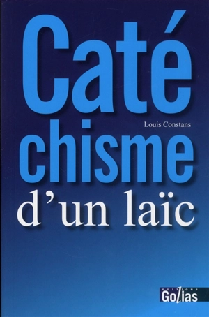 Catéchisme d'un laïc - Louis Constans