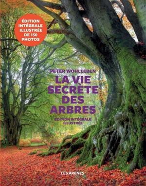 La vie secrète des arbres : ce qu'ils ressentent, comment ils communiquent : un monde inconnu s'ouvre à nous - Peter Wohlleben