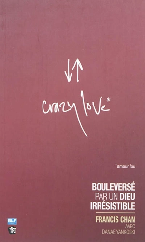 Crazy love : bouleversé par un Dieu irrésistible - Francis Chan