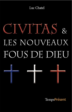 Civitas & les nouveaux fous de Dieu - Luc Chatel